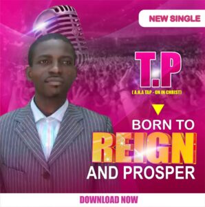 Born To Reign And Prosper_T.P (Tap on in Christ) | Free Download on 9jaflix.net