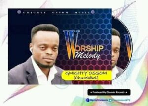 WORSHIP MELODY_Minister Gmighty Ossom | Free Download on 9jaflix.net