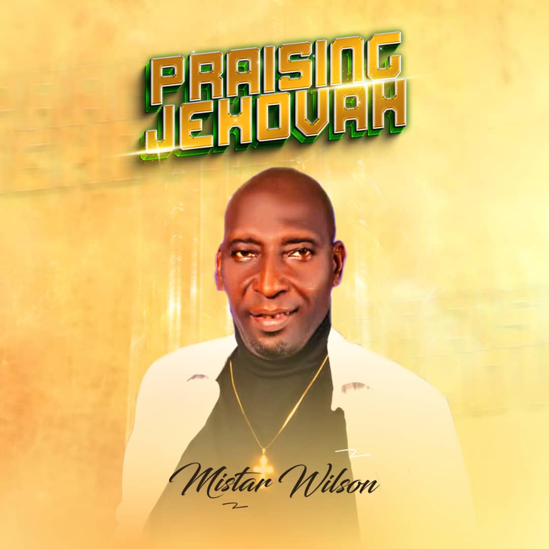 Praising Jehovah by MISTAR WILSON | Free Download on 9jaflix.net