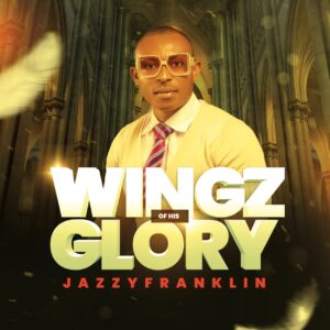 Wings of his glory by Jazzy Franklin.mp3 | Free Download on 9jaflix.net