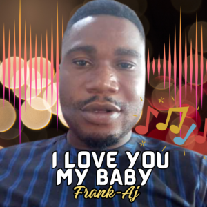 Frank-Aj – I love you my baby.mp3 | Free Download on 9jaflix.net