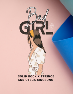 Solid Rock x Tprince and otega singsong – Bad girl.mp3 | Free Download on 9jaflix.net