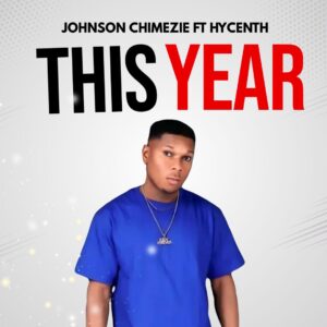 Johnson Chimezie Ft Hycenth – This Year.mp3 | Free Download on 9jaflix.net