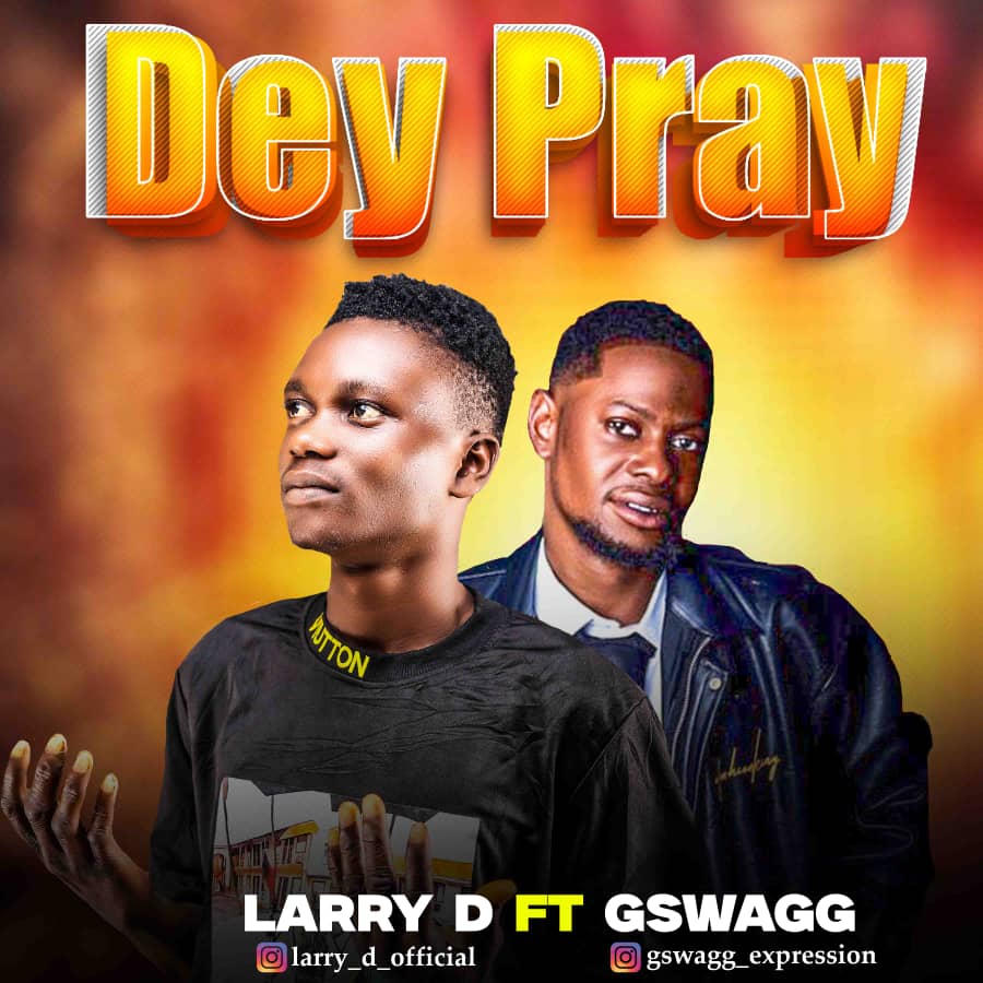 Larry D ft. GSWAGG – Dey Pray.mp3 | Free Download on 9jaflix.net