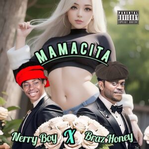 Nerry Boy FT Braz Honey – Mamacita.mp3 | Free Download on 9jaflix.net