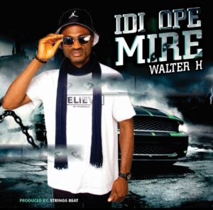 Walter H – IDI OPE MIRE.mp3 | Free Download on 9jaflix.net