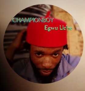CHAMPIONBOY –  Egwu Uche.mp3 | Free Free Download on 9jaflix.net
