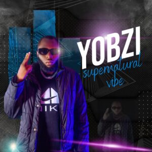 YOBZI – SUPERNATURAL VIBE.mp3 | Free Download on 9jaflix.net