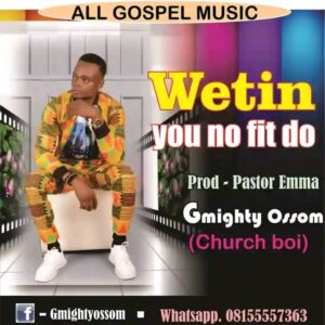 Minister Gmighty Ossom – WETIN YOU NO FIT DO.mp3 || Free download on 9jaflix.net